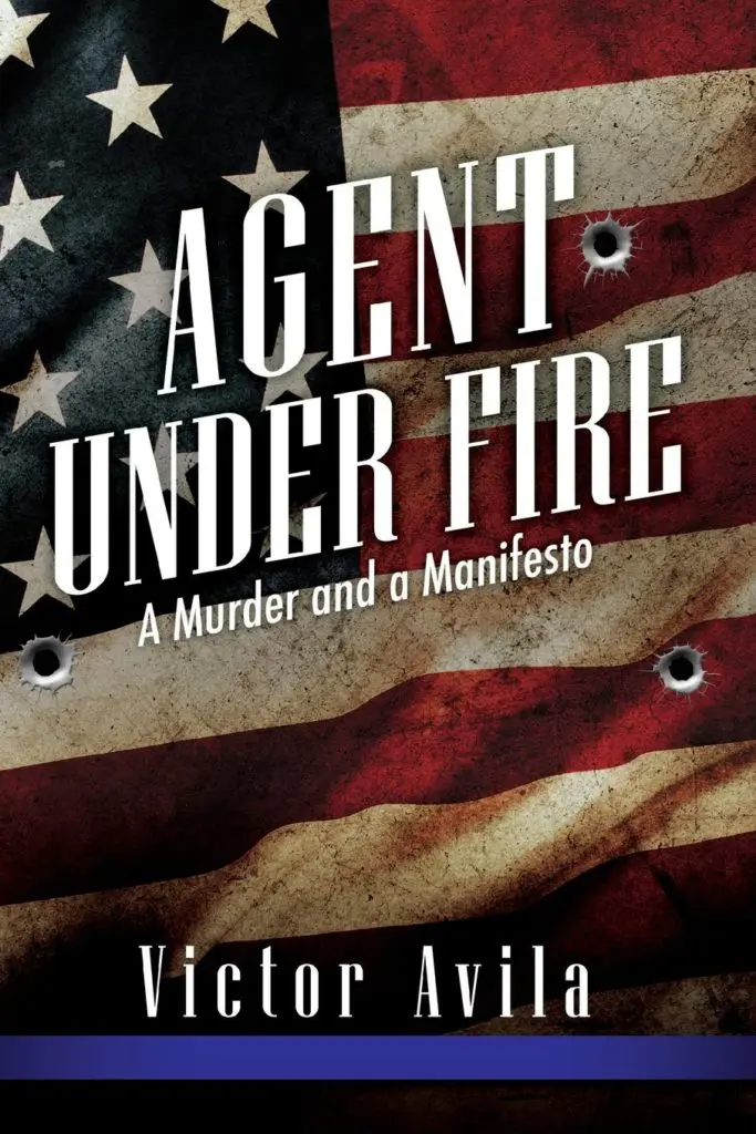 Victor Avila � Retired Federal Agent, Author Book, Agent Under Fire: A Murder and a Manifesto